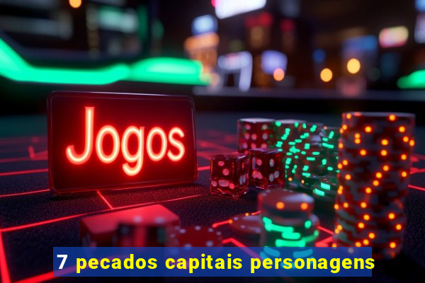 7 pecados capitais personagens